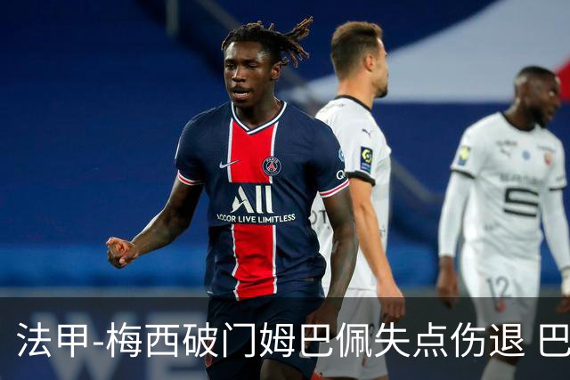法甲-梅西破门姆巴佩失点伤退 巴黎3-1蒙彼利埃